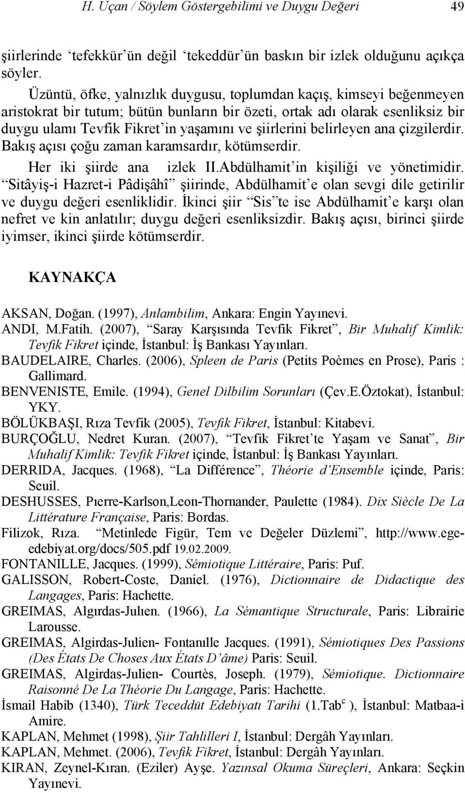 şiirlerini belirleyen ana çizgilerdir. Bakış açısı çoğu zaman karamsardır, kötümserdir. Her iki şiirde ana izlek II.Abdülhamit in kişiliği ve yönetimidir.