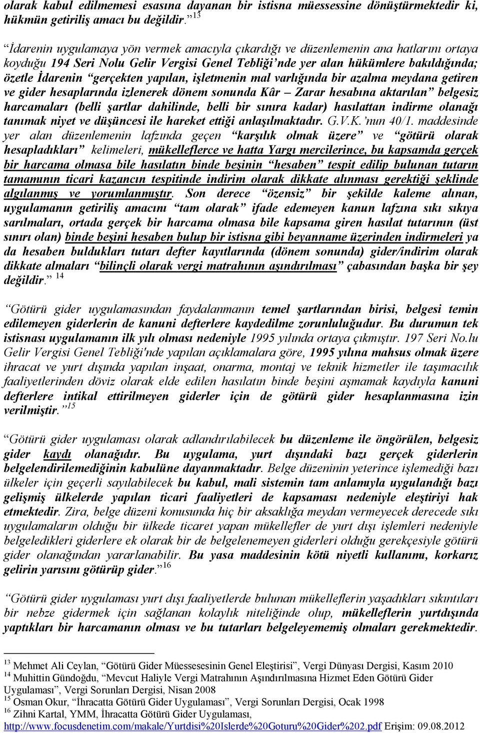 gerçekten yapılan, işletmenin mal varlığında bir azalma meydana getiren ve gider hesaplarında izlenerek dönem sonunda Kâr Zarar hesabına aktarılan belgesiz harcamaları (belli şartlar dahilinde, belli