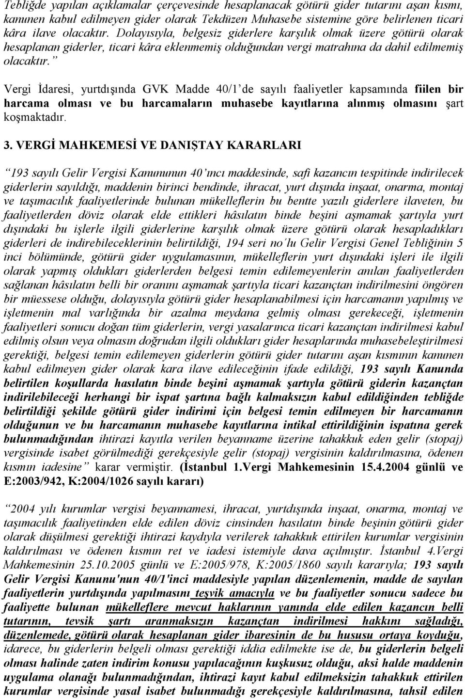 Vergi İdaresi, yurtdışında GVK Madde 40/1 de sayılı faaliyetler kapsamında fiilen bir harcama olması ve bu harcamaların muhasebe kayıtlarına alınmış olmasını şart koşmaktadır. 3.