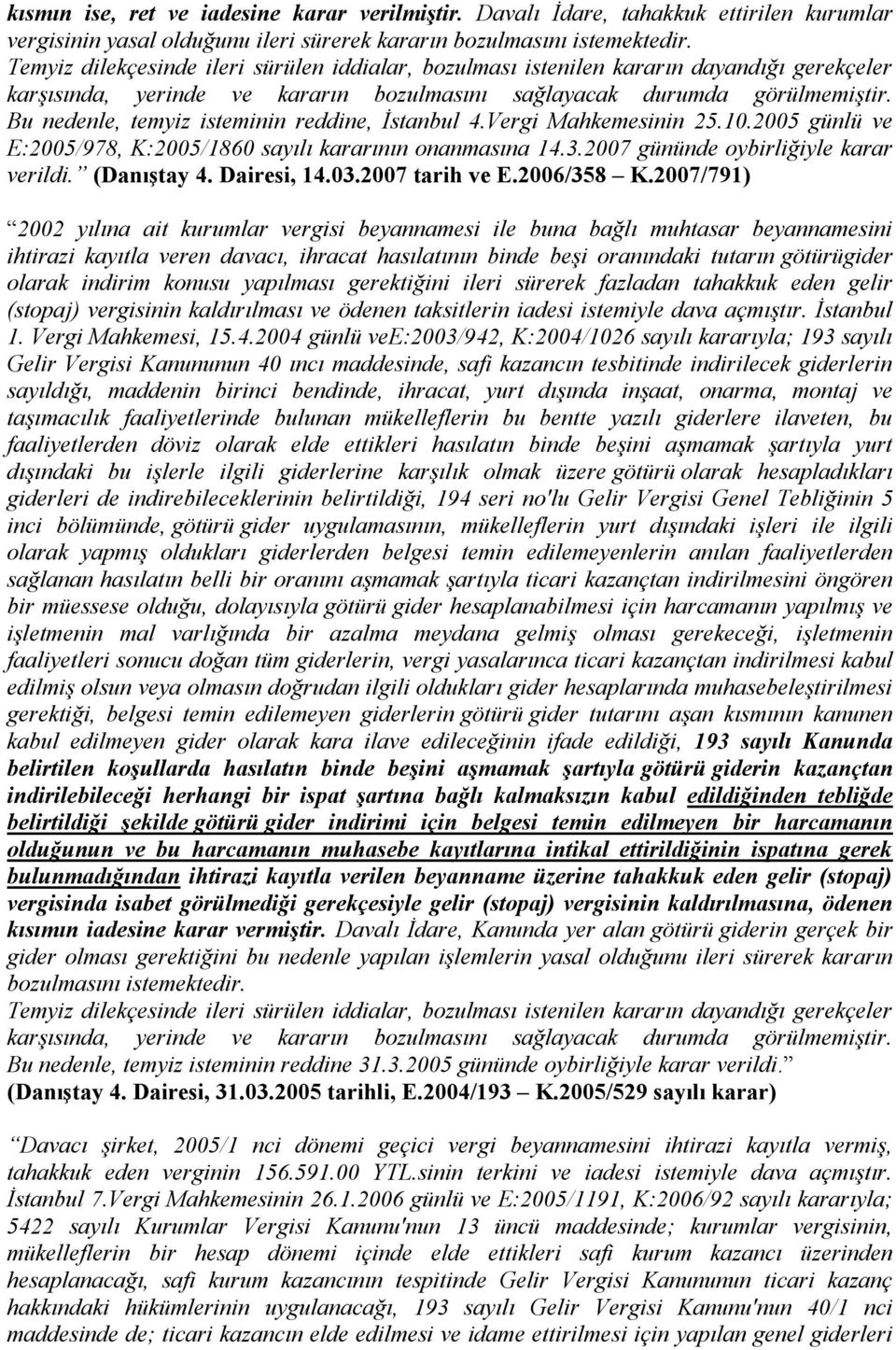 Bu nedenle, temyiz isteminin reddine, İstanbul 4.Vergi Mahkemesinin 25.10.2005 günlü ve E:2005/978, K:2005/1860 sayılı kararının onanmasına 14.3.2007 gününde oybirliğiyle karar verildi. (Danıştay 4.