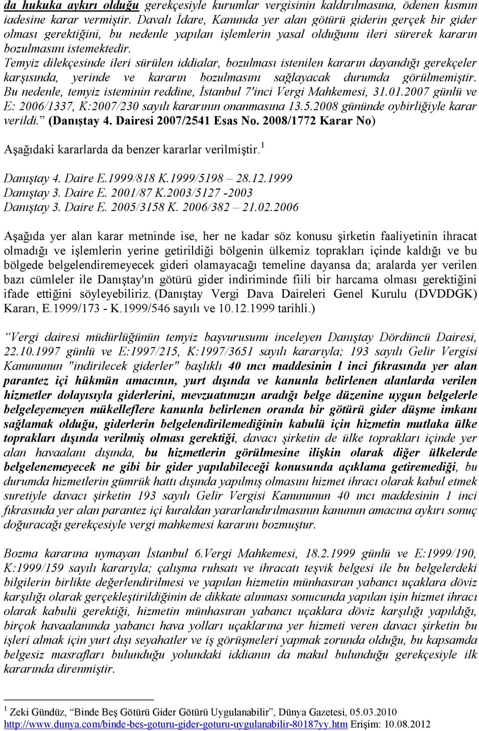 Temyiz dilekçesinde ileri sürülen iddialar, bozulması istenilen kararın dayandığı gerekçeler karşısında, yerinde ve kararın bozulmasını sağlayacak durumda görülmemiştir.