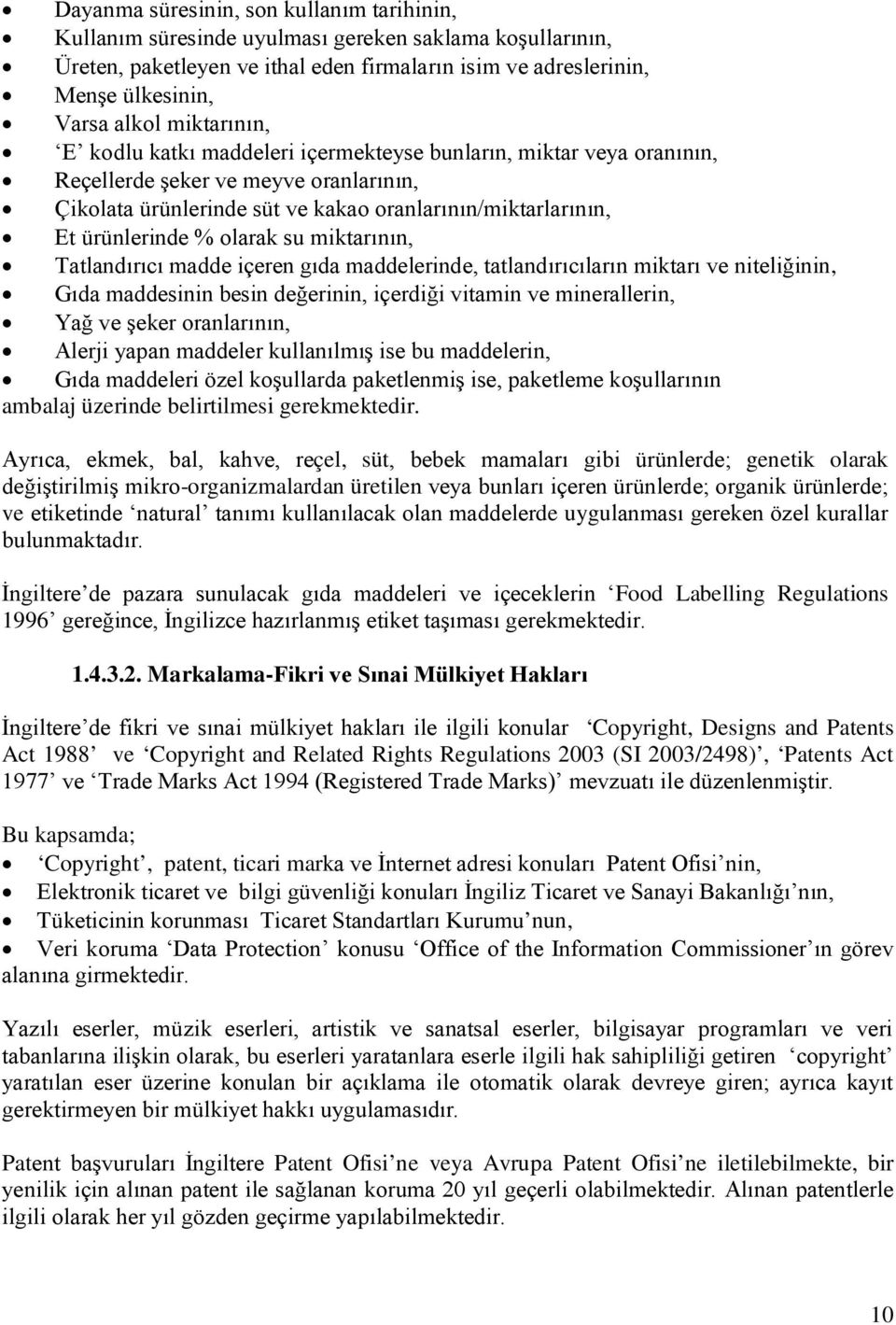 olarak su miktarının, Tatlandırıcı madde içeren gıda maddelerinde, tatlandırıcıların miktarı ve niteliğinin, Gıda maddesinin besin değerinin, içerdiği vitamin ve minerallerin, Yağ ve şeker