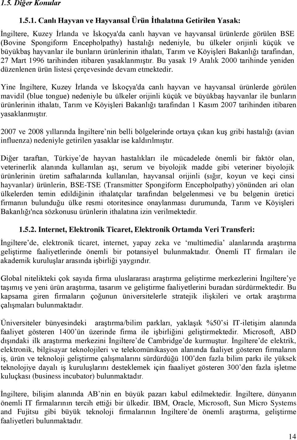 yasaklanmıştır. Bu yasak 19 Aralık 2000 tarihinde yeniden düzenlenen ürün listesi çerçevesinde devam etmektedir.