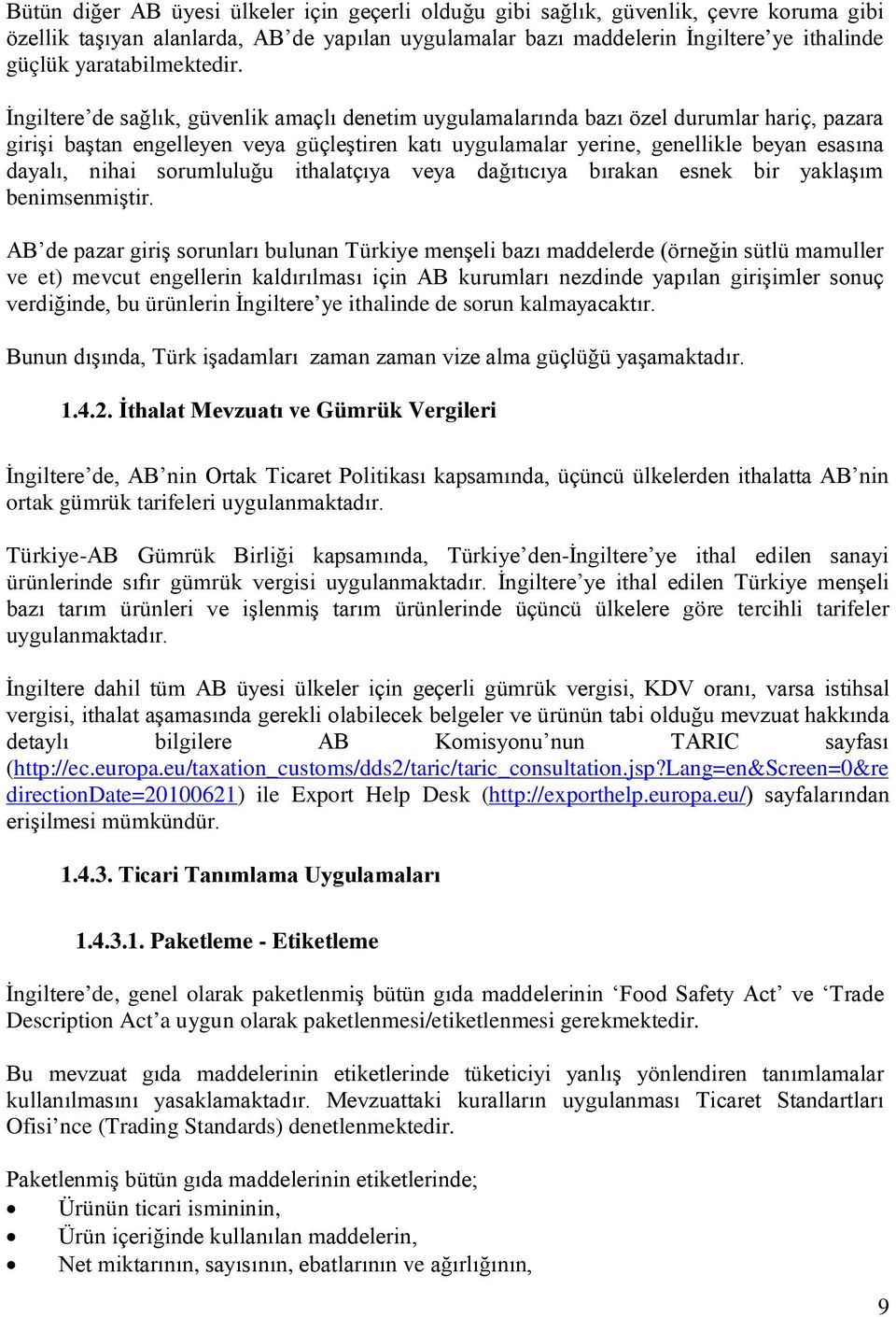 İngiltere de sağlık, güvenlik amaçlı denetim uygulamalarında bazı özel durumlar hariç, pazara girişi baştan engelleyen veya güçleştiren katı uygulamalar yerine, genellikle beyan esasına dayalı, nihai