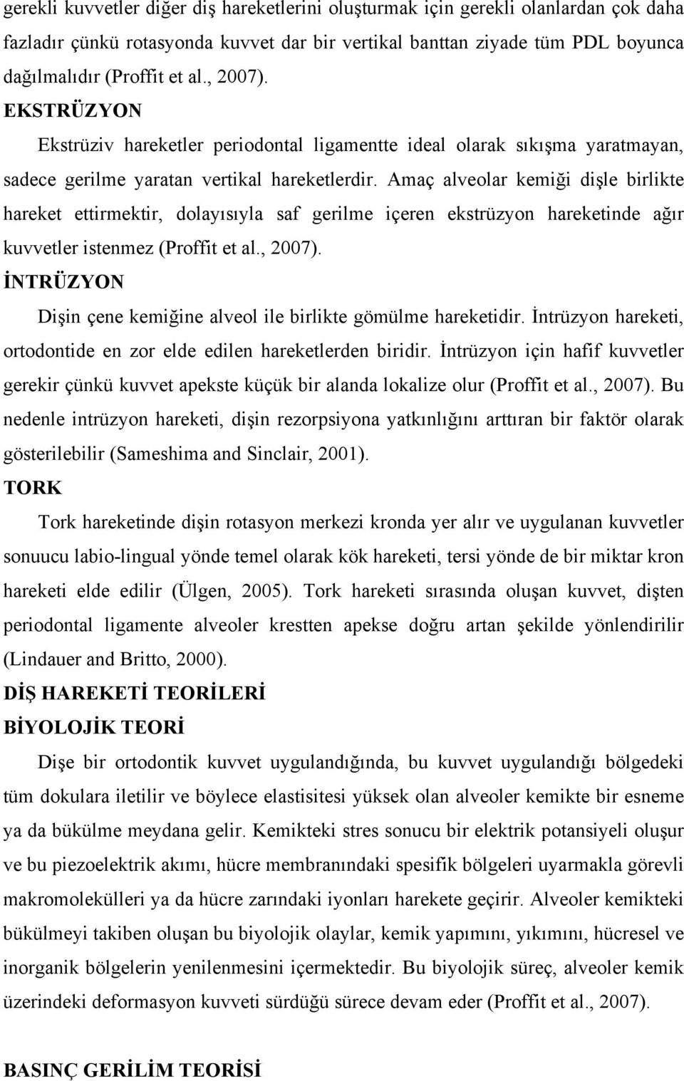 Amaç alveolar kemiği dişle birlikte hareket ettirmektir, dolayısıyla saf gerilme içeren ekstrüzyon hareketinde ağır kuvvetler istenmez (Proffit et al., 2007).