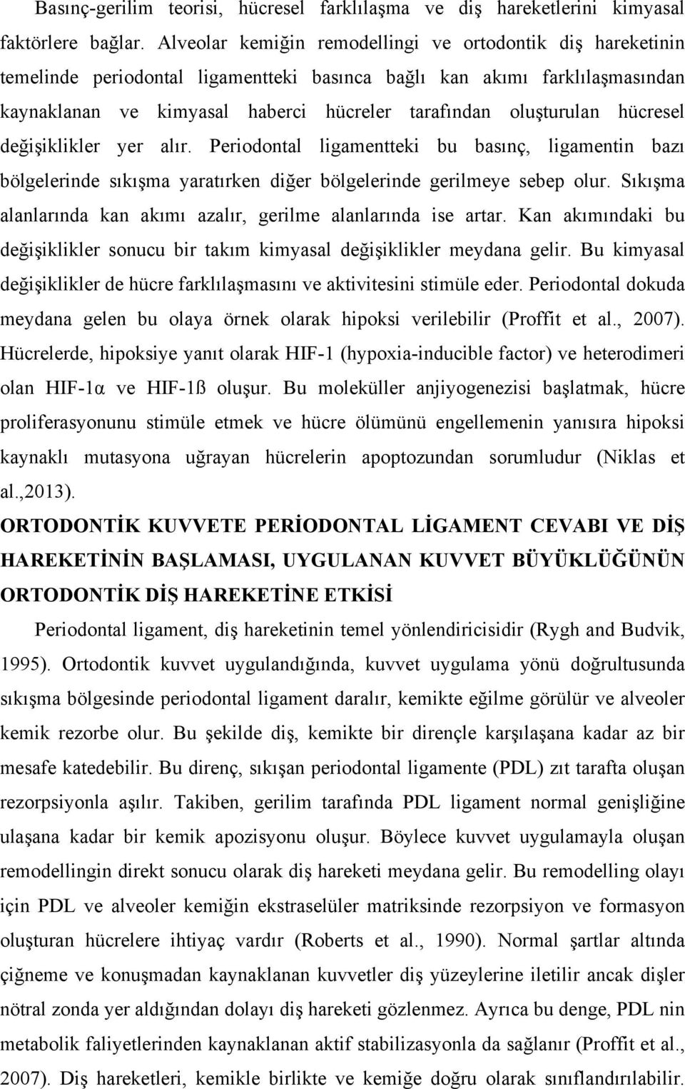 oluşturulan hücresel değişiklikler yer alır. Periodontal ligamentteki bu basınç, ligamentin bazı bölgelerinde sıkışma yaratırken diğer bölgelerinde gerilmeye sebep olur.