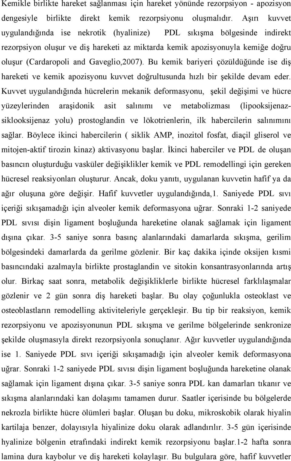 Gaveglio,2007). Bu kemik bariyeri çözüldüğünde ise diş hareketi ve kemik apozisyonu kuvvet doğrultusunda hızlı bir şekilde devam eder.