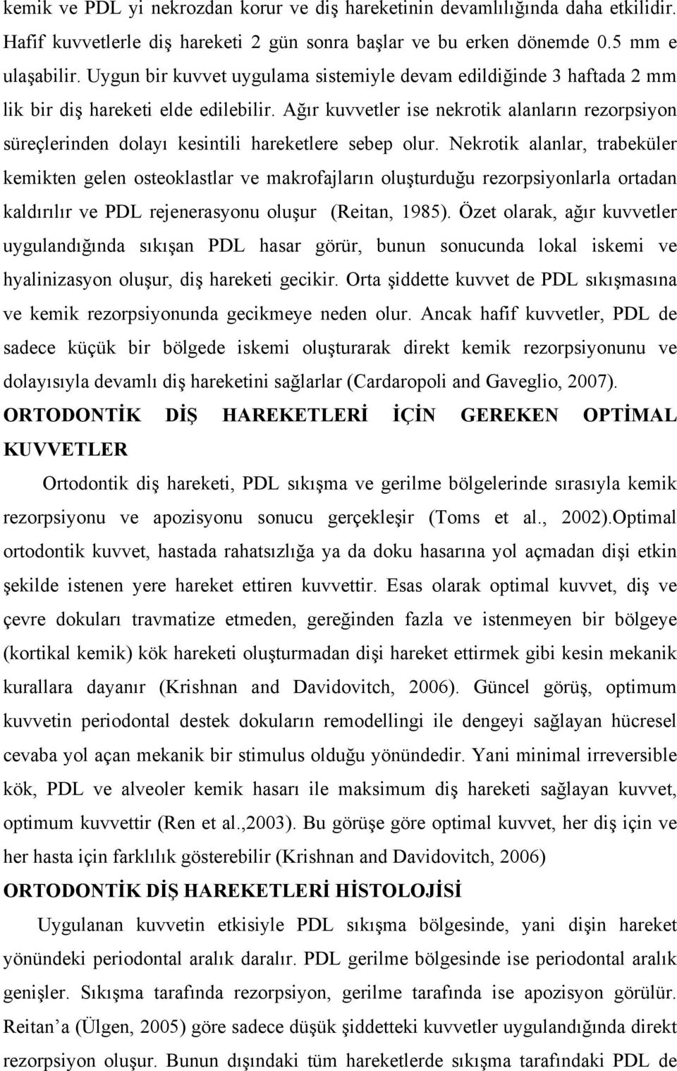 Ağır kuvvetler ise nekrotik alanların rezorpsiyon süreçlerinden dolayı kesintili hareketlere sebep olur.