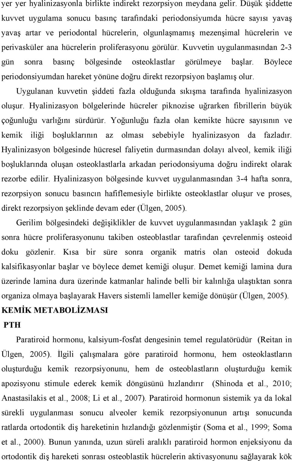 proliferasyonu görülür. Kuvvetin uygulanmasından 2-3 gün sonra basınç bölgesinde osteoklastlar görülmeye başlar. Böylece periodonsiyumdan hareket yönüne doğru direkt rezorpsiyon başlamış olur.