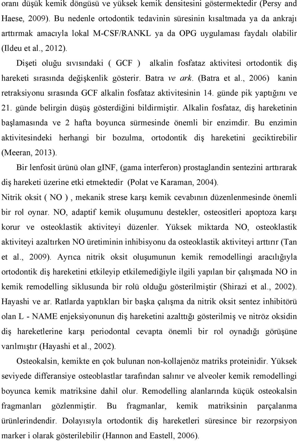 Dişeti oluğu sıvısındaki ( GCF ) alkalin fosfataz aktivitesi ortodontik diş hareketi sırasında değişkenlik gösterir. Batra ve ark. (Batra et al.