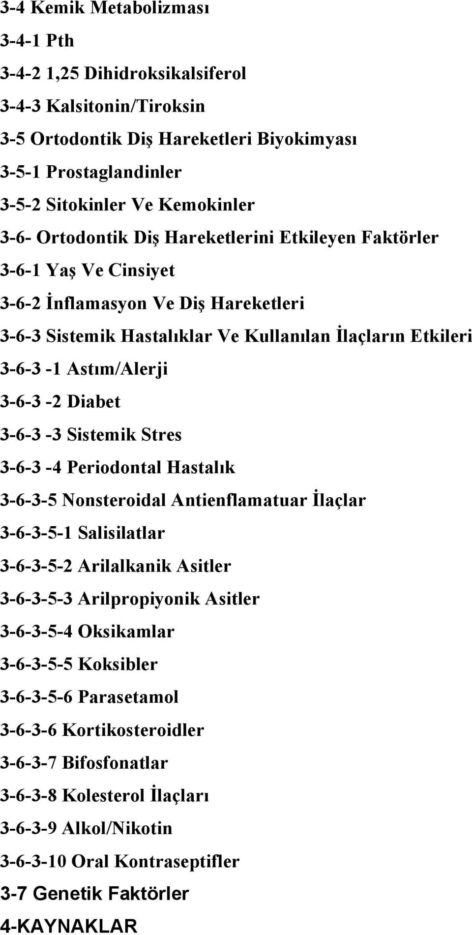 Diabet 3-6-3-3 Sistemik Stres 3-6-3-4 Periodontal Hastalık 3-6-3-5 Nonsteroidal Antienflamatuar İlaçlar 3-6-3-5-1 Salisilatlar 3-6-3-5-2 Arilalkanik Asitler 3-6-3-5-3 Arilpropiyonik Asitler 3-6-3-5-4