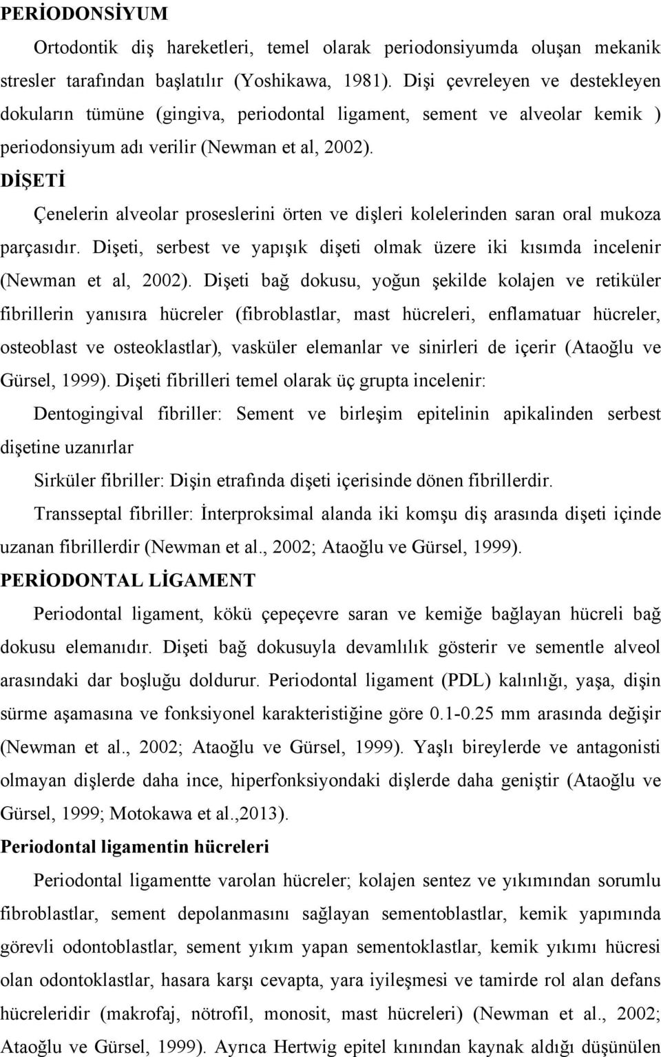 DİŞETİ Çenelerin alveolar proseslerini örten ve dişleri kolelerinden saran oral mukoza parçasıdır. Dişeti, serbest ve yapışık dişeti olmak üzere iki kısımda incelenir (Newman et al, 2002).