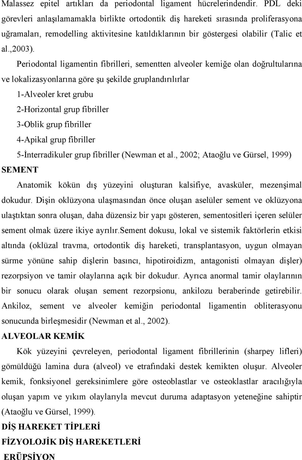 Periodontal ligamentin fibrilleri, sementten alveoler kemiğe olan doğrultularına ve lokalizasyonlarına göre şu şekilde gruplandırılırlar 1-Alveoler kret grubu 2-Horizontal grup fibriller 3-Oblik grup