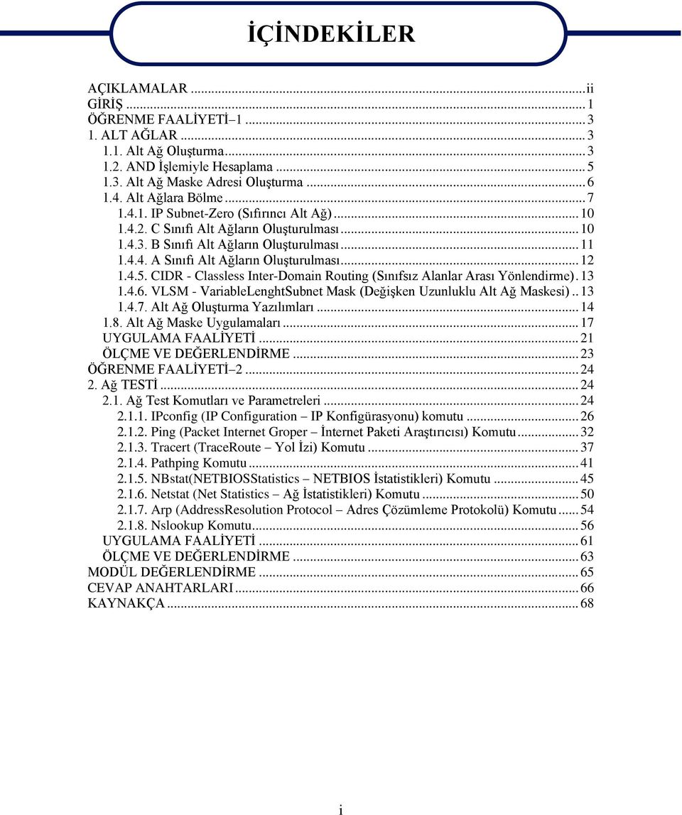 .. 12 1.4.5. CIDR - Classless Inter-Domain Routing (Sınıfsız Alanlar Arası Yönlendirme). 13 1.4.6. VLSM - VariableLenghtSubnet Mask (Değişken Uzunluklu Alt Ağ Maskesi).. 13 1.4.7.