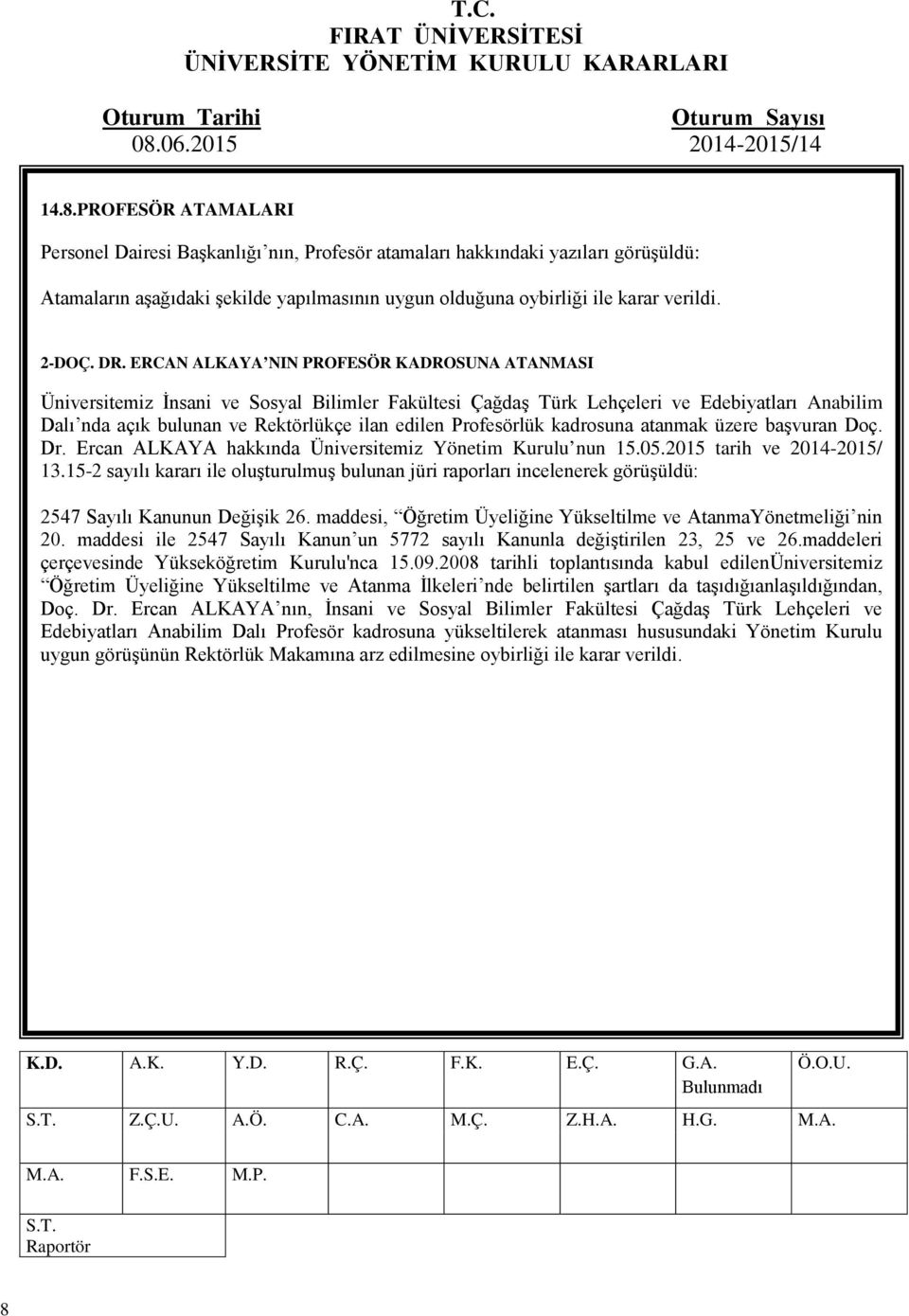 Profesörlük kadrosuna atanmak üzere başvuran Doç. Dr. Ercan ALKAYA hakkında Üniversitemiz Yönetim Kurulu nun 15.05.2015 tarih ve 2014-2015/ 13.