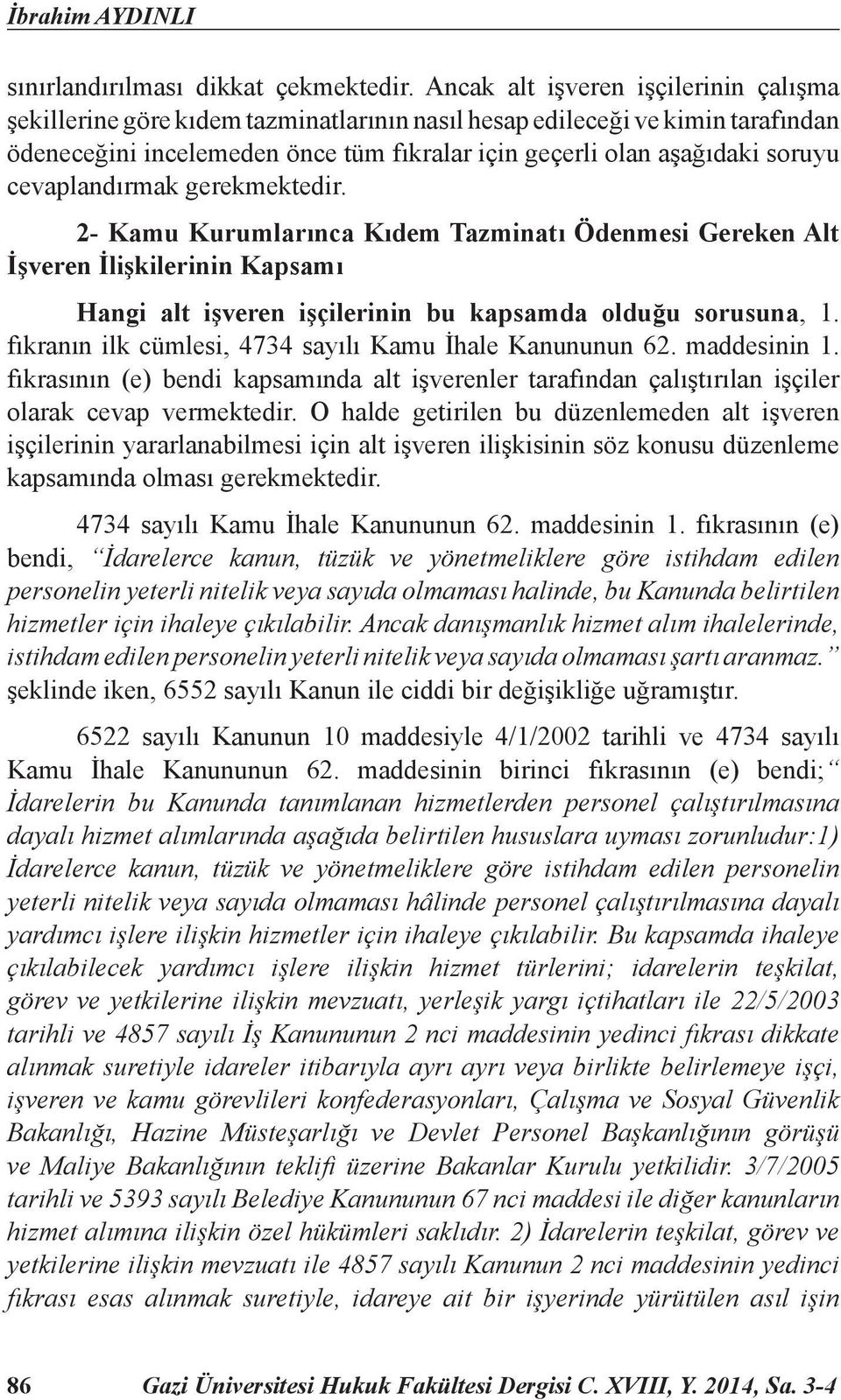 cevaplandırmak gerekmektedir. 2- Kamu Kurumlarınca Kıdem Tazminatı Ödenmesi Gereken Alt İşveren İlişkilerinin Kapsamı Hangi alt işveren işçilerinin bu kapsamda olduğu sorusuna, 1.