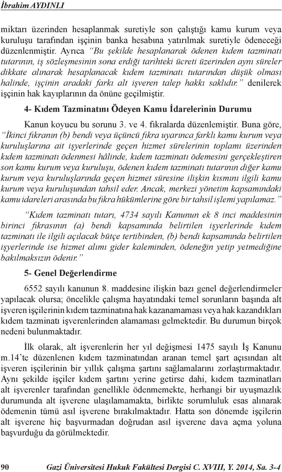 olması halinde, işçinin aradaki farkı alt işveren talep hakkı saklıdır. denilerek işçinin hak kayıplarının da önüne geçilmiştir.