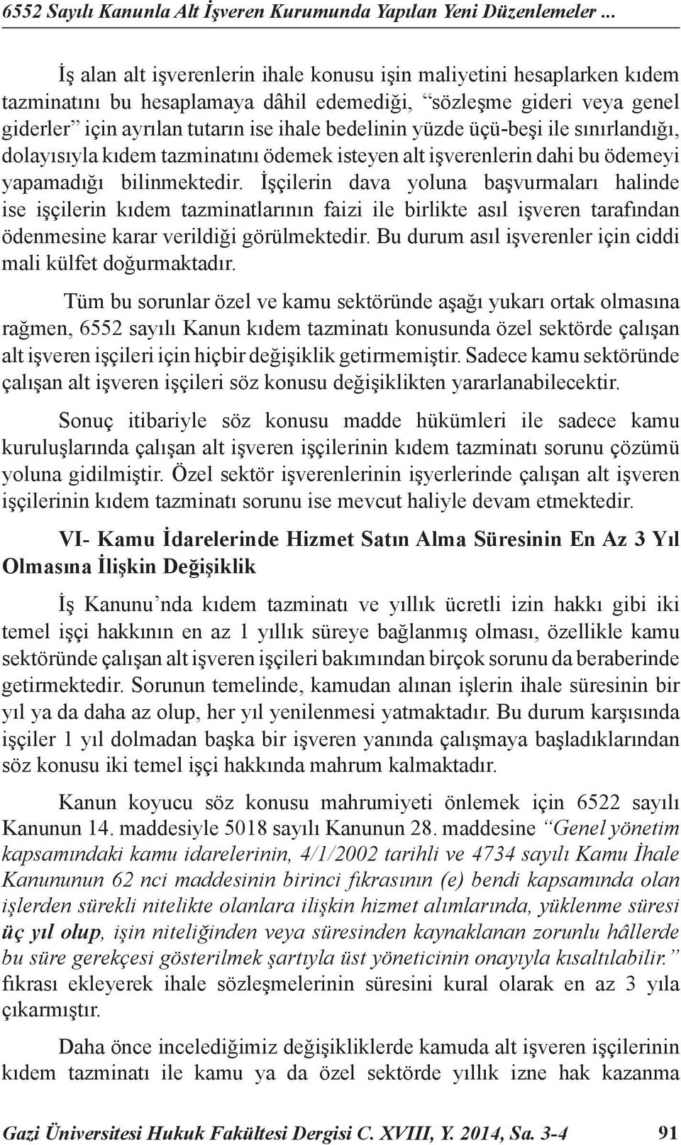 yüzde üçü-beşi ile sınırlandığı, dolayısıyla kıdem tazminatını ödemek isteyen alt işverenlerin dahi bu ödemeyi yapamadığı bilinmektedir.