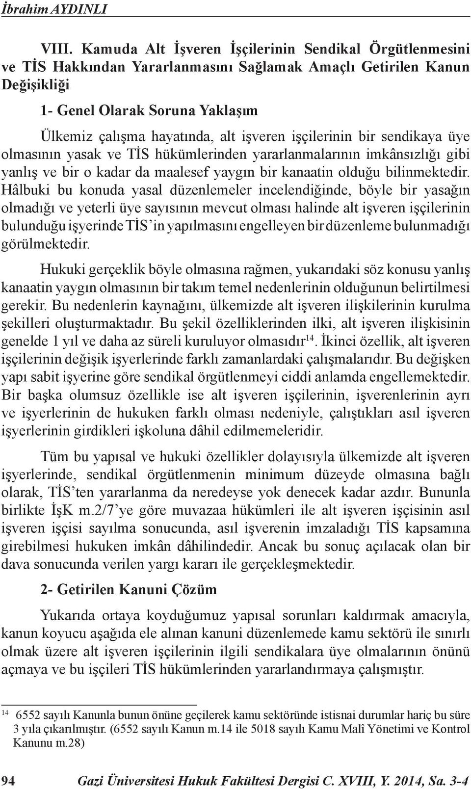 işveren işçilerinin bir sendikaya üye olmasının yasak ve TİS hükümlerinden yararlanmalarının imkânsızlığı gibi yanlış ve bir o kadar da maalesef yaygın bir kanaatin olduğu bilinmektedir.