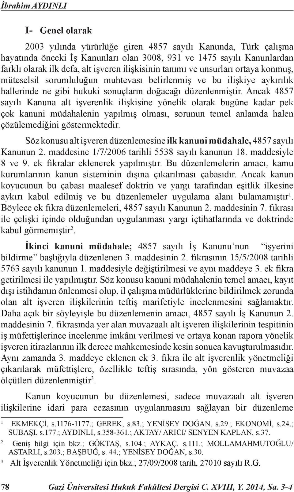 Ancak 4857 sayılı Kanuna alt işverenlik ilişkisine yönelik olarak bugüne kadar pek çok kanuni müdahalenin yapılmış olması, sorunun temel anlamda halen çözülemediğini göstermektedir.