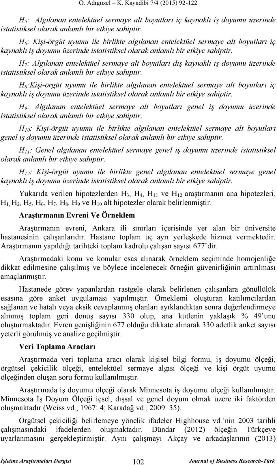 H 7 : Algılanan entelektüel sermaye alt boyutları dış kaynaklı iş doyumu üzerinde istatistiksel olarak anlamlı bir etkiye sahiptir.