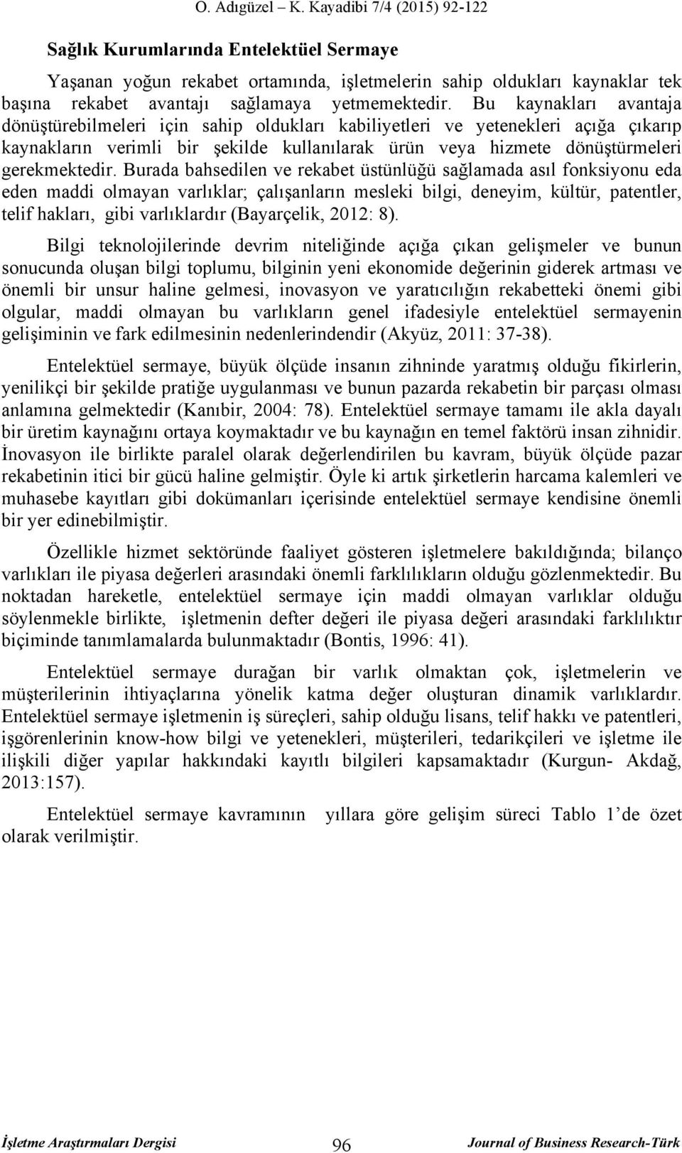 Burada bahsedilen ve rekabet üstünlüğü sağlamada asıl fonksiyonu eda eden maddi olmayan varlıklar; çalışanların mesleki bilgi, deneyim, kültür, patentler, telif hakları, gibi varlıklardır