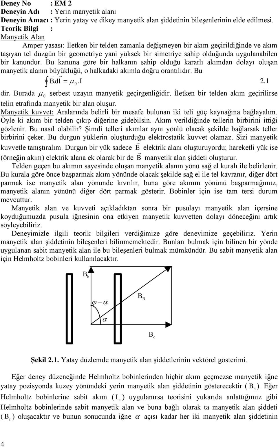 uygulanabilen bir kanundur. Bu kanuna göre bir halkanın sahip olduğu kararlı akımdan dolayı oluşan manyetik alanın büyüklüğü, o halkadaki akımla doğru orantılıdır. Bu B. dl = 0.I. dir.