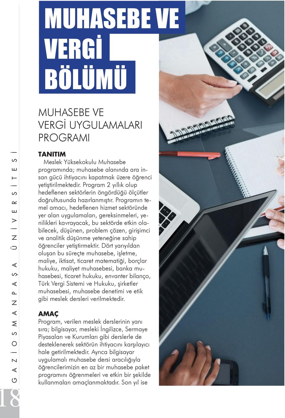 Programın temel amacı, hedeflenen hizmet sektöründe yer alan uygulamaları, gereksinmeleri, yenilikleri kavrayacak, bu sektörde etkin olabilecek, düşünen, problem çözen, girişimci ve analitik düşünme