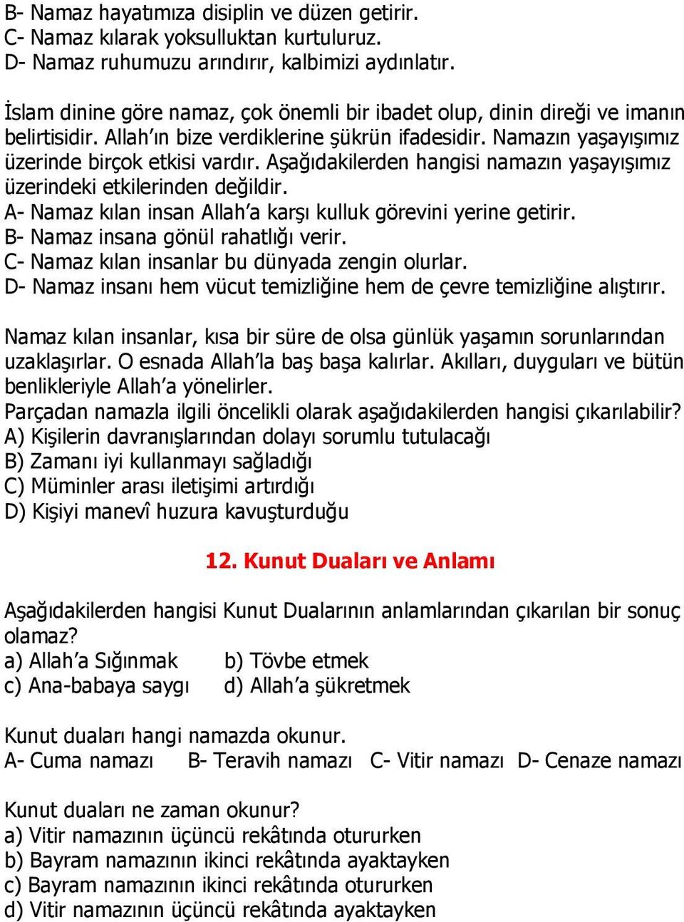 Aşağıdakilerden hangisi namazın yaşayışımız üzerindeki etkilerinden değildir. A- Namaz kılan insan Allah a karşı kulluk görevini yerine getirir. B- Namaz insana gönül rahatlığı verir.