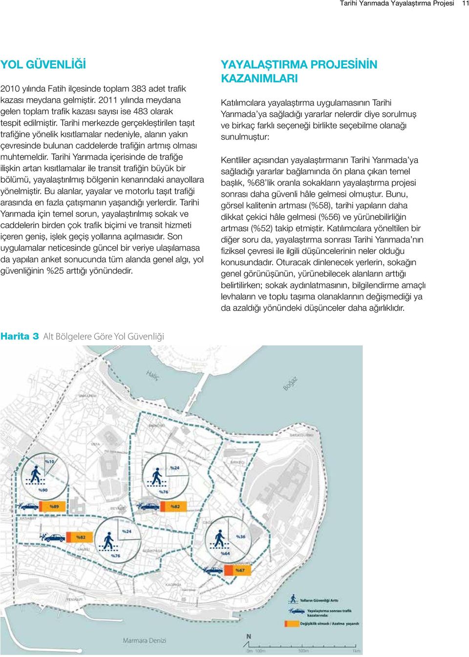 Tarihi merkezde gerçekleştirilen taşıt trafiğine yönelik kısıtlamalar nedeniyle, alanın yakın çevresinde bulunan caddelerde trafiğin artmış olması muhtemeldir.