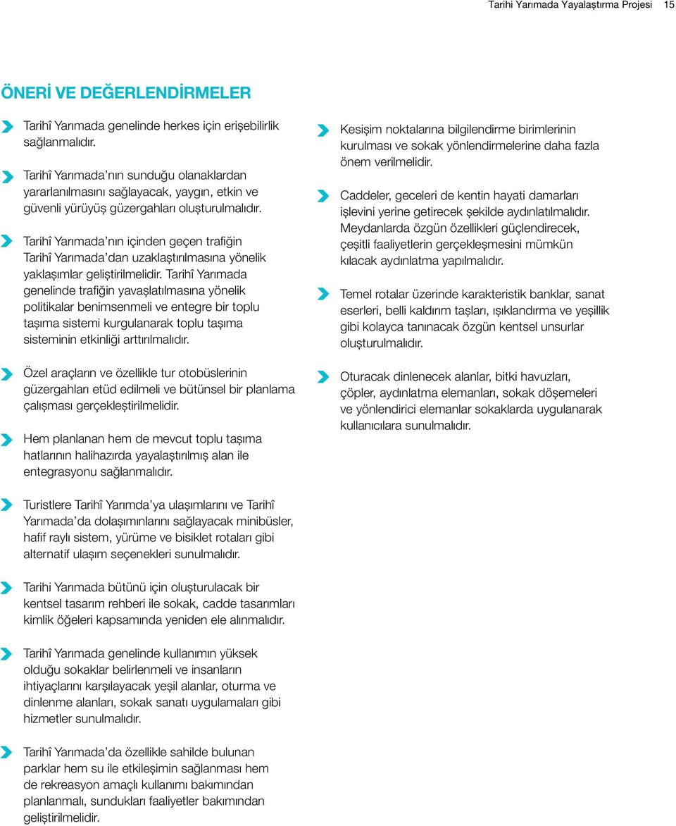 Tarihî Yarımada nın içinden geçen trafiğin Tarihî Yarımada dan uzaklaştırılmasına yönelik yaklaşımlar geliştirilmelidir.