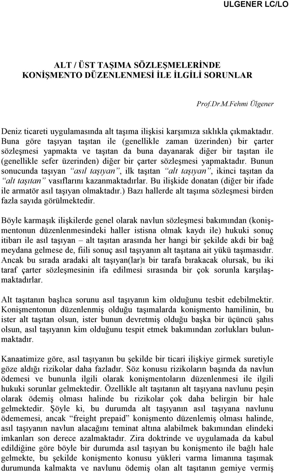 yapmaktadır. Bunun sonucunda taşıyan asıl taşıyan, ilk taşıtan alt taşıyan, ikinci taşıtan da alt taşıtan vasıflarını kazanmaktadırlar.