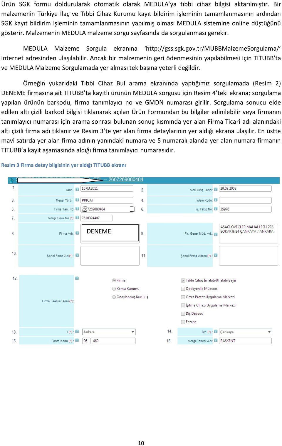 gösterir. Malzemenin MEDULA malzeme sorgu sayfasında da sorgulanması gerekir. MEDULA Malzeme Sorgula ekranına http://gss.sgk.gov.tr/mubbmalzemesorgulama/ internet adresinden ulaşılabilir.