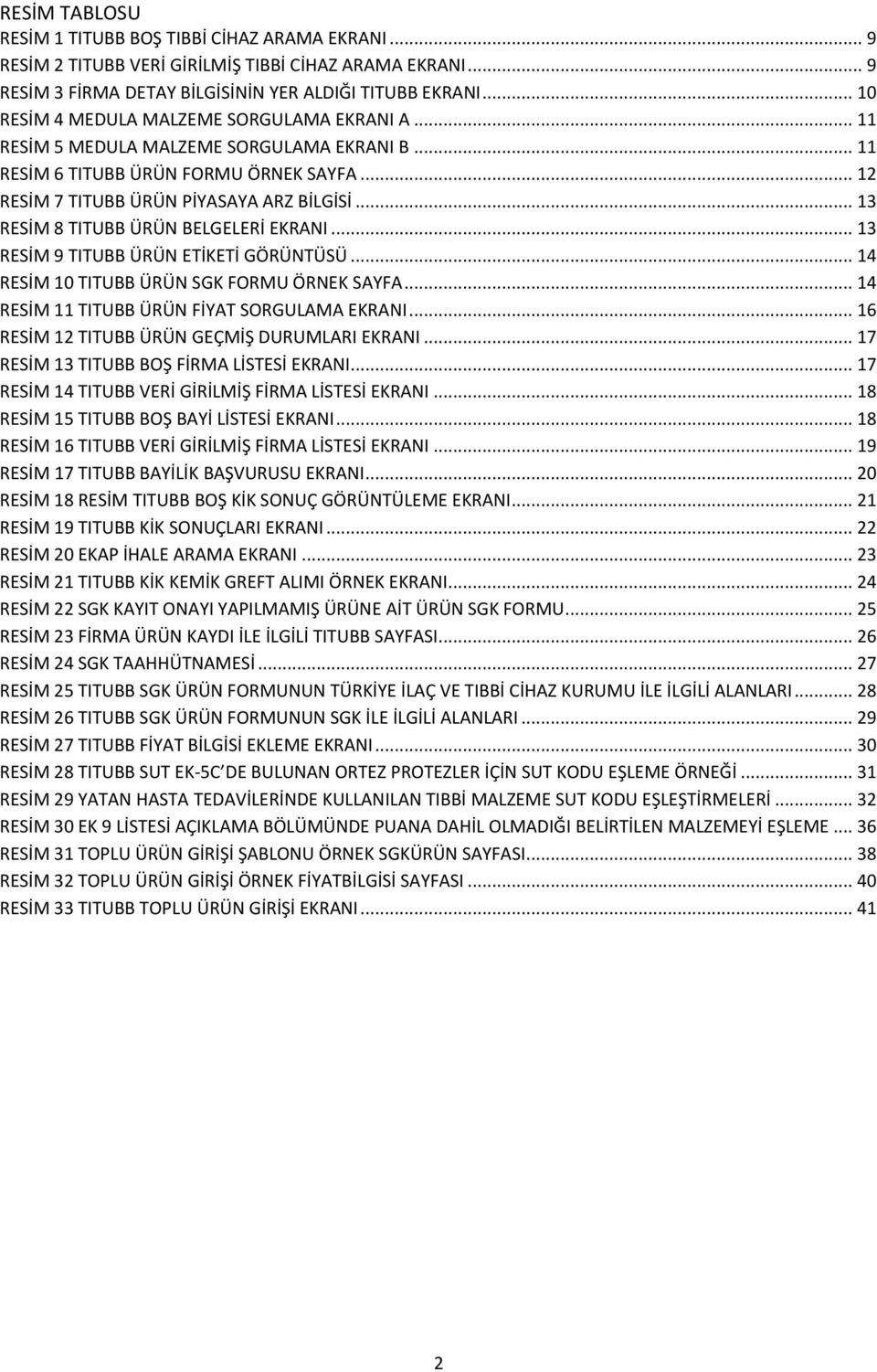 .. 13 RESİM 8 TITUBB ÜRÜN BELGELERİ EKRANI... 13 RESİM 9 TITUBB ÜRÜN ETİKETİ GÖRÜNTÜSÜ... 14 RESİM 10 TITUBB ÜRÜN SGK FORMU ÖRNEK SAYFA... 14 RESİM 11 TITUBB ÜRÜN FİYAT SORGULAMA EKRANI.