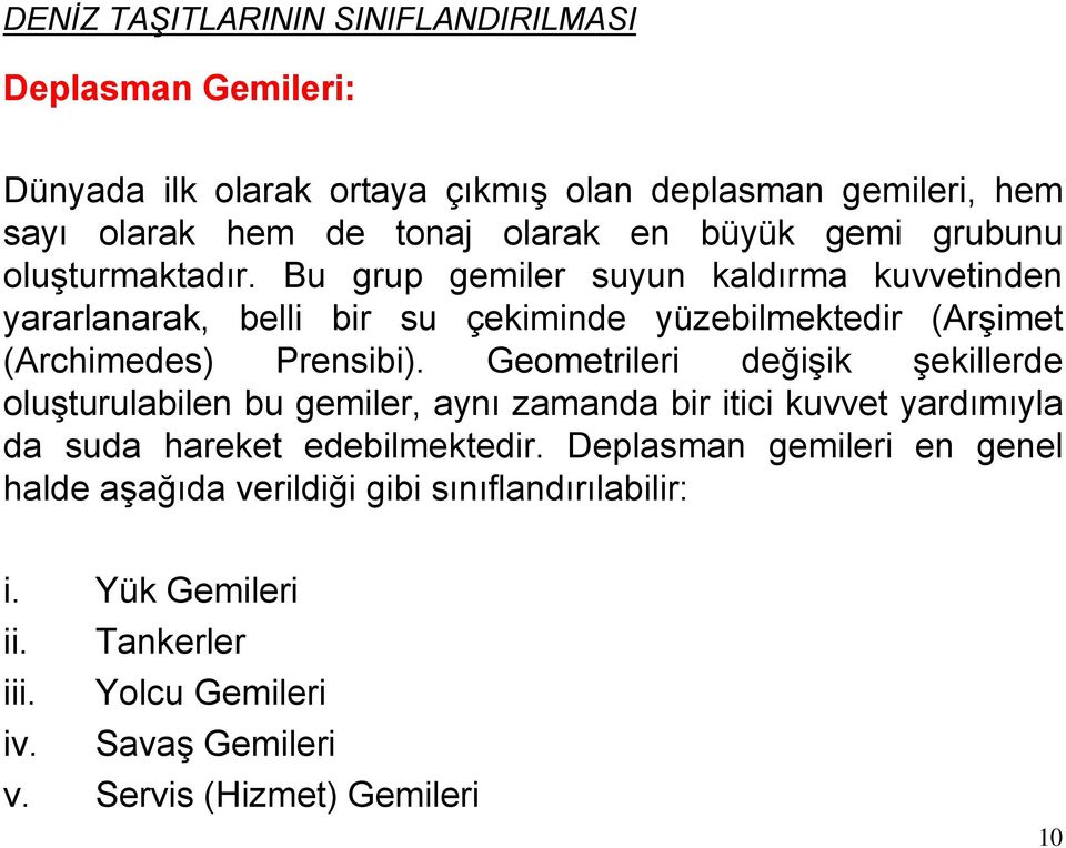 Geometrileri değişik şekillerde oluşturulabilen bu gemiler, aynı zamanda bir itici kuvvet yardımıyla da suda hareket edebilmektedir.