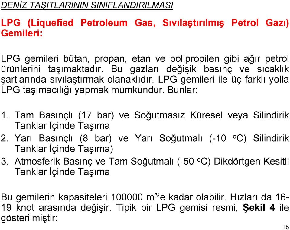 Tam Basınçlı (17 bar) ve Soğutmasız Küresel veya Silindirik Tanklar İçinde Taşıma 2. Yarı Basınçlı (8 bar) ve Yarı Soğutmalı (-10 o C) Silindirik Tanklar İçinde Taşıma) 3.