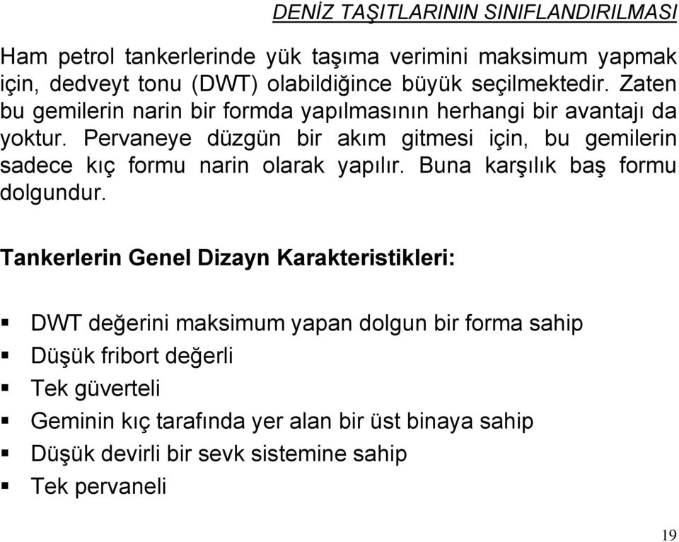 Pervaneye düzgün bir akım gitmesi için, bu gemilerin sadece kıç formu narin olarak yapılır. Buna karşılık baş formu dolgundur.