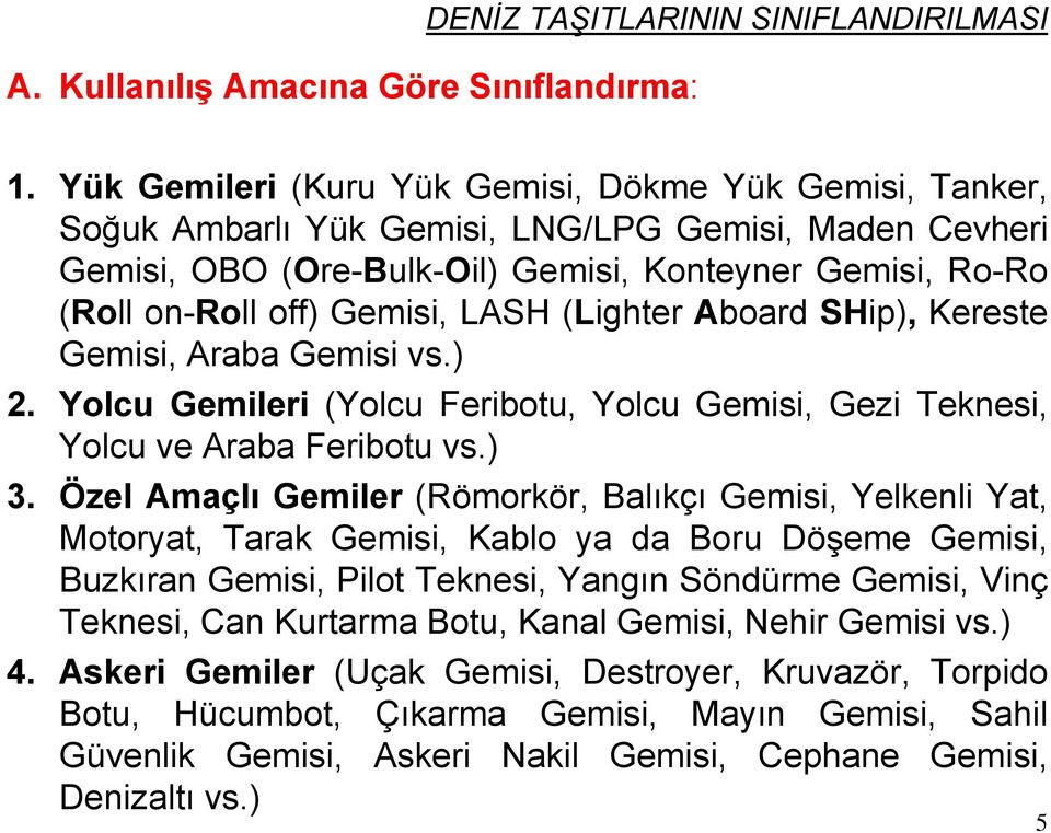 LASH (Lighter Aboard SHip), Kereste Gemisi, Araba Gemisi vs.) 2. Yolcu Gemileri (Yolcu Feribotu, Yolcu Gemisi, Gezi Teknesi, Yolcu ve Araba Feribotu vs.) 3.