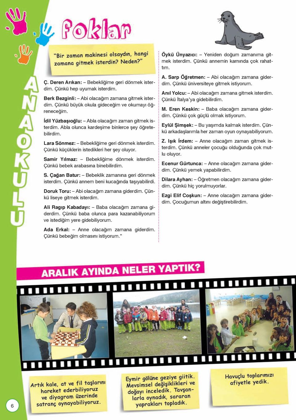 Abla olunca kardeşime binlerce şey öğretebilirdim. Lara Sönmez: Bebekliğime geri dönmek isterdim. Çünkü küçüklerin istedikleri her şey oluyor. Samir Yılmaz: Bebekliğime dönmek isterdim.