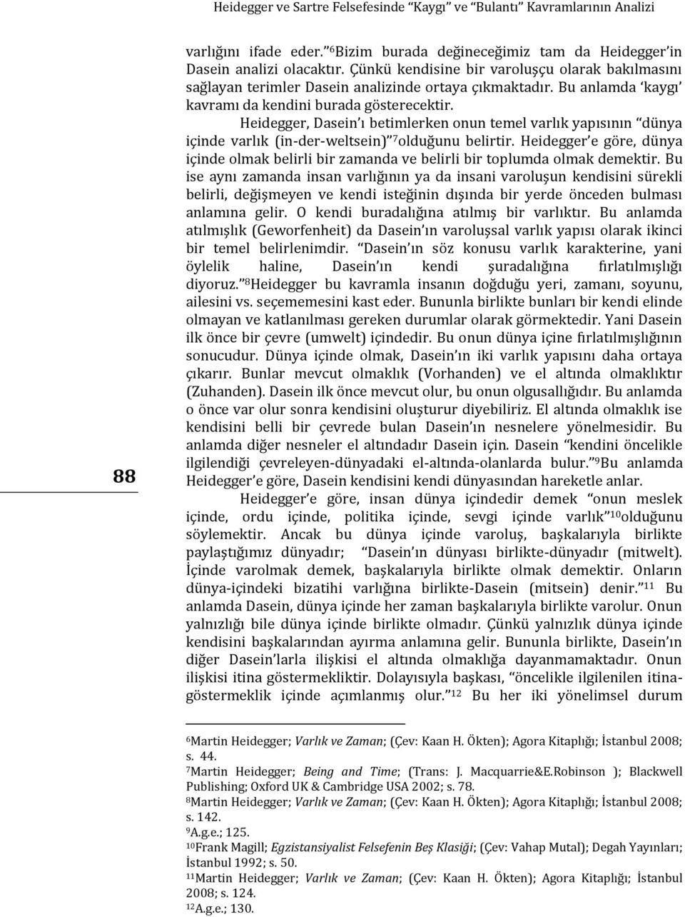 Heidegger, Dasein ı betimlerken onun temel varlık yapısının dünya içinde varlık (in-der-weltsein) 7 olduğunu belirtir.