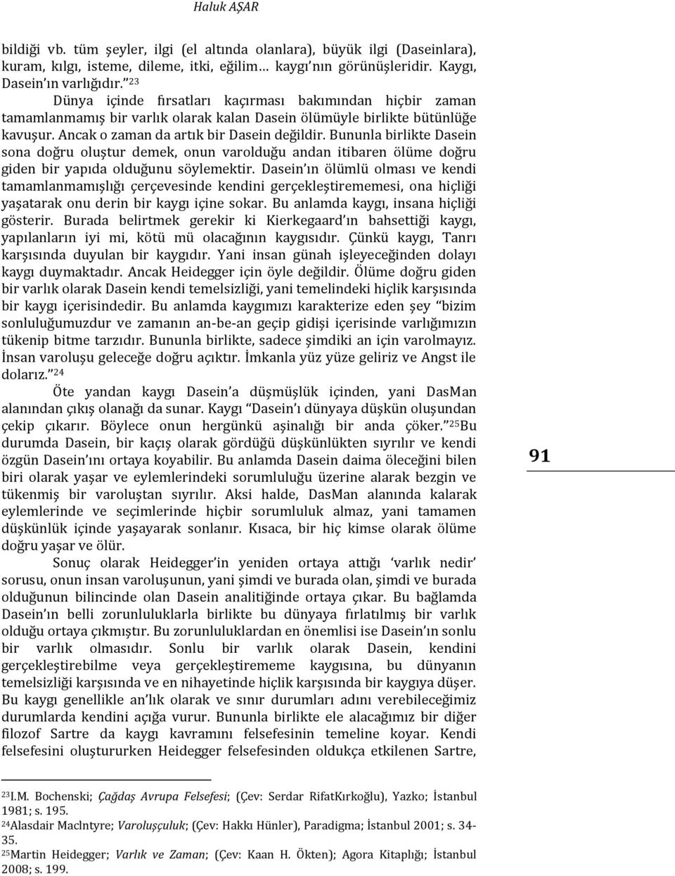 Bununla birlikte Dasein sona doğru oluştur demek, onun varolduğu andan itibaren ölüme doğru giden bir yapıda olduğunu söylemektir.