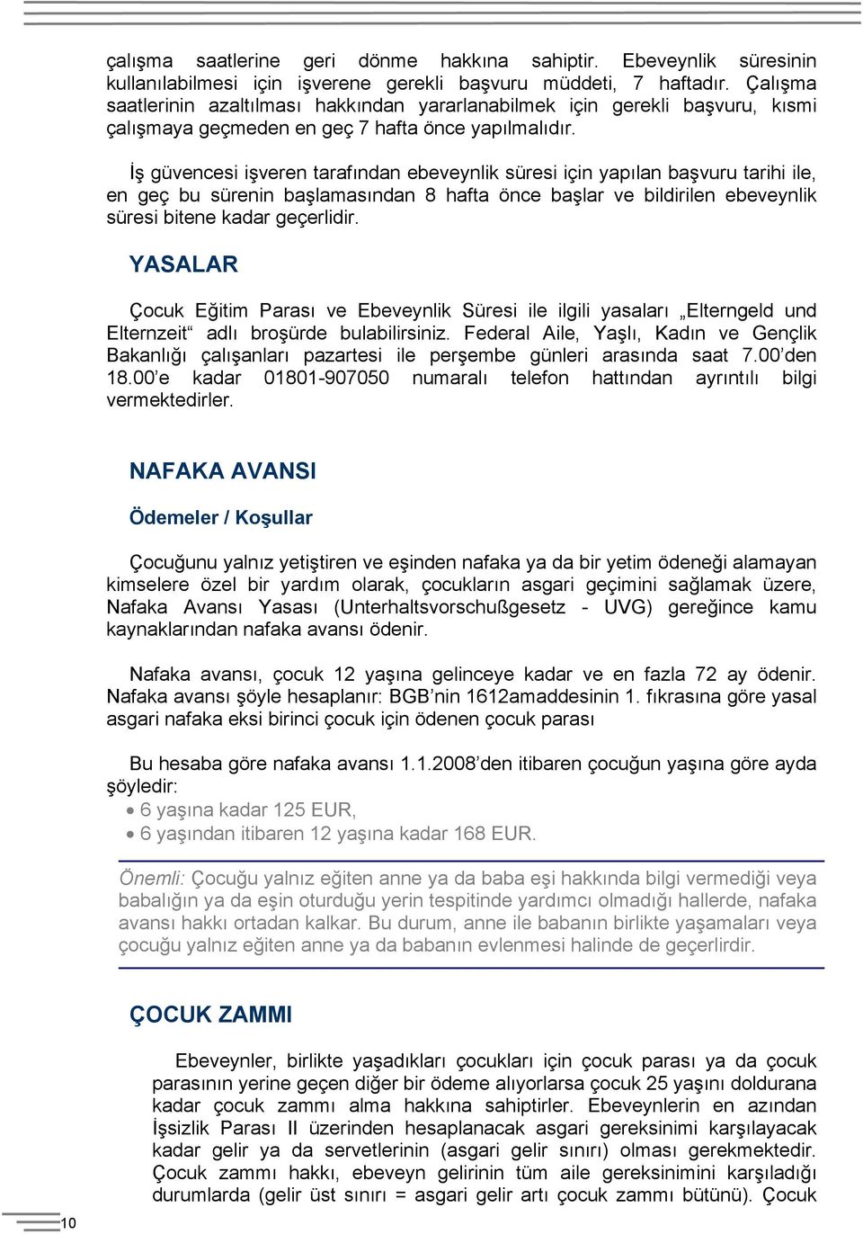 İş güvencesi işveren tarafından ebeveynlik süresi için yapılan başvuru tarihi ile, en geç bu sürenin başlamasından 8 hafta önce başlar ve bildirilen ebeveynlik süresi bitene kadar geçerlidir.