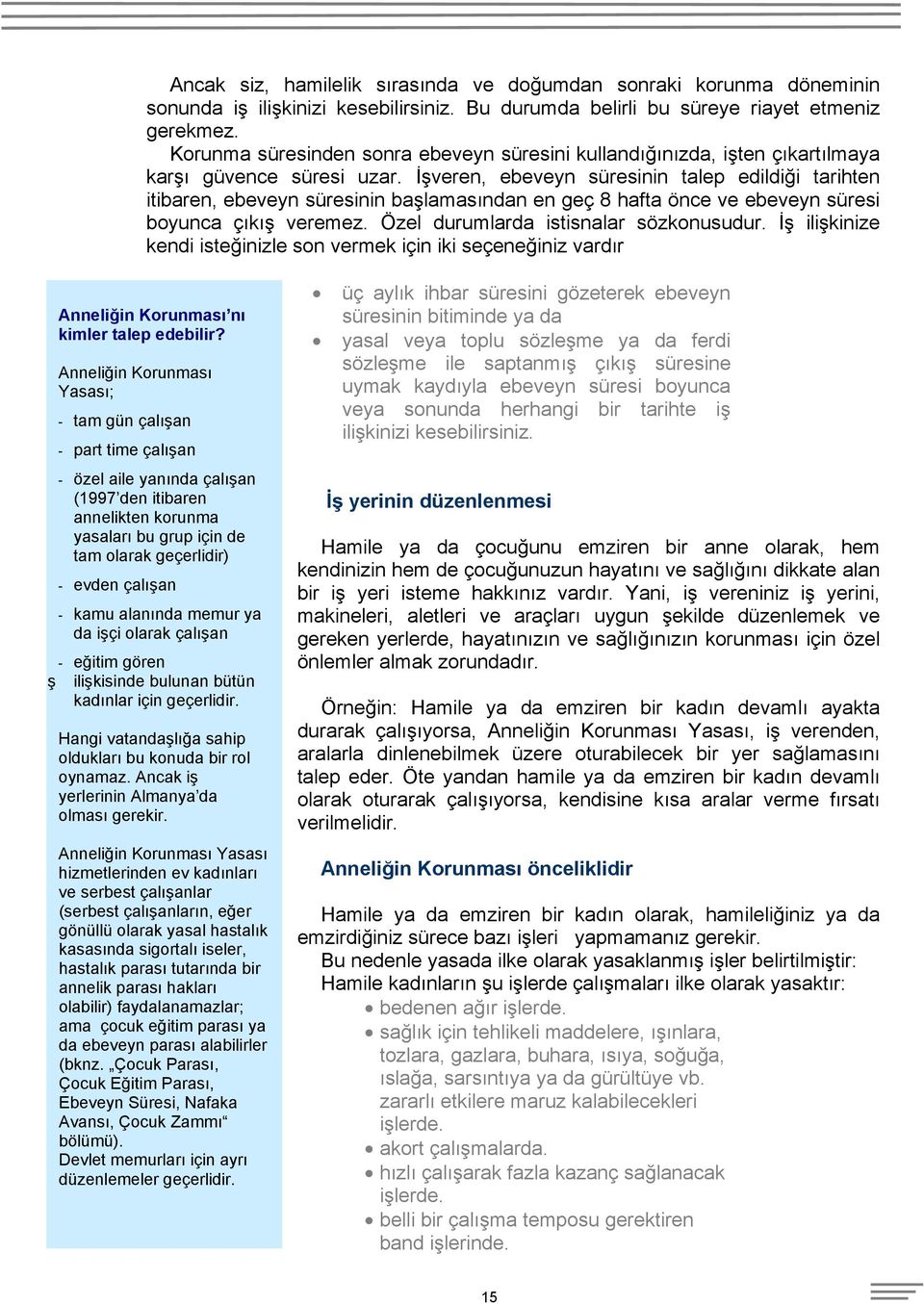 İşveren, ebeveyn süresinin talep edildiği tarihten itibaren, ebeveyn süresinin başlamasından en geç 8 hafta önce ve ebeveyn süresi boyunca çıkış veremez. Özel durumlarda istisnalar sözkonusudur.