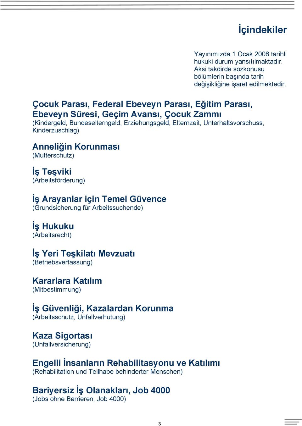 Anneliğin Korunması (Mutterschutz) İş Teşviki (Arbeitsförderung) İş Arayanlar için Temel Güvence (Grundsicherung für Arbeitssuchende) İş Hukuku (Arbeitsrecht) İş Yeri Teşkilatı Mevzuatı