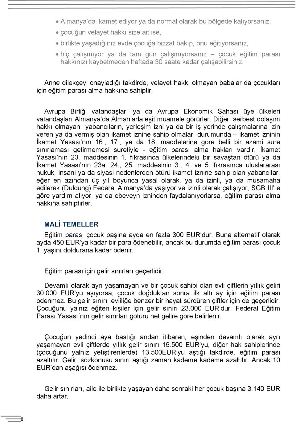 Anne dilekçeyi onayladığı takdirde, velayet hakkı olmayan babalar da çocukları için eğitim parası alma hakkına sahiptir.