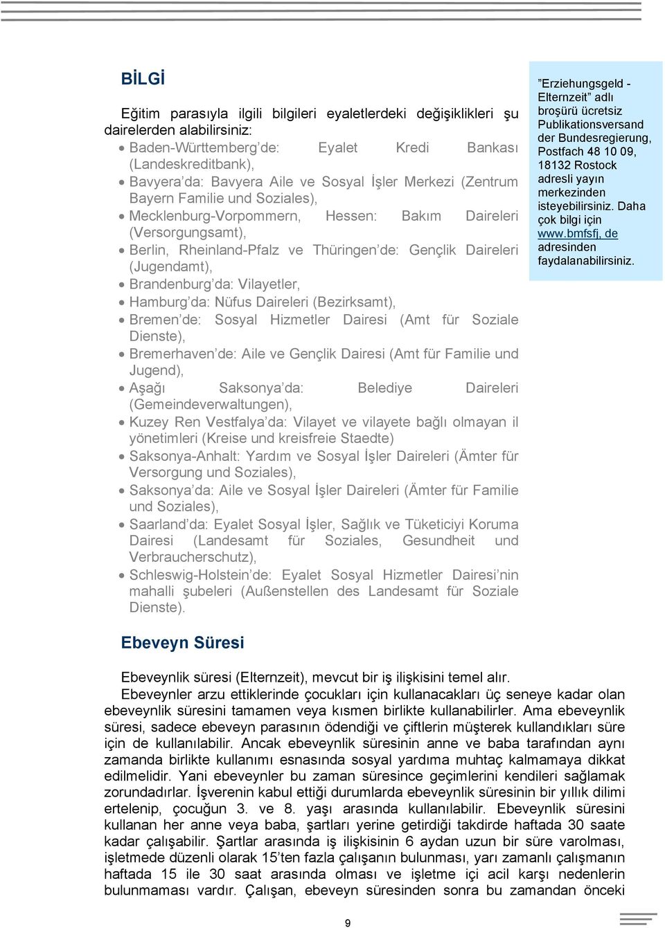 Brandenburg da: Vilayetler, Hamburg da: Nüfus Daireleri (Bezirksamt), Bremen de: Sosyal Hizmetler Dairesi (Amt für Soziale Dienste), Bremerhaven de: Aile ve Gençlik Dairesi (Amt für Familie und