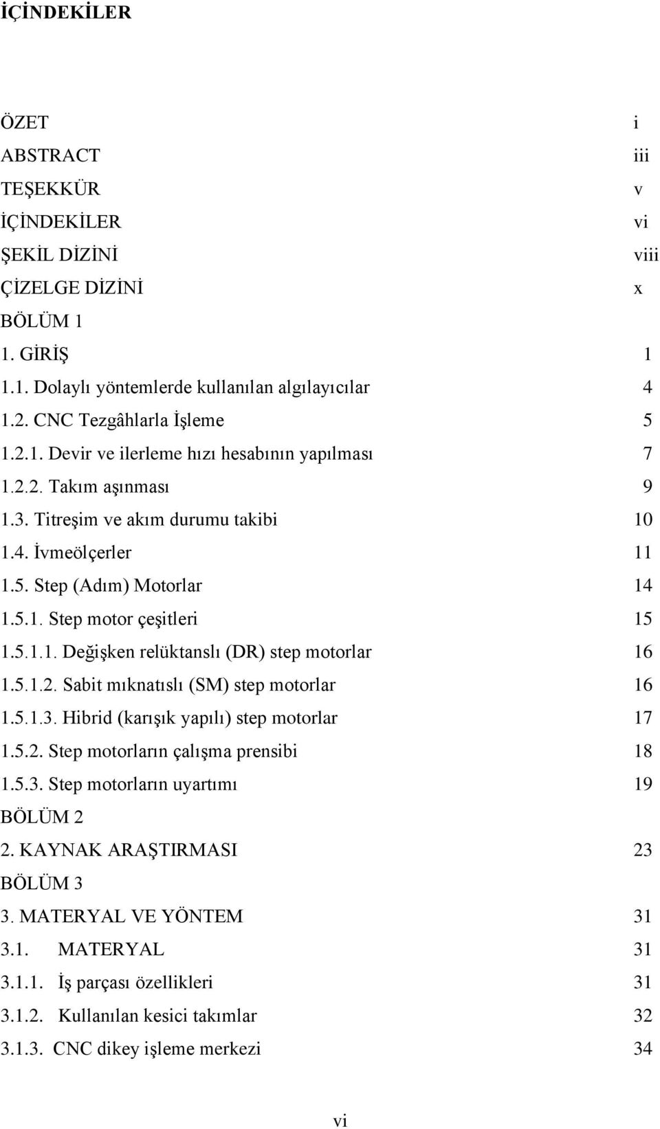 5.1.3. Hibrid (karışık yapılı) step motorlar 17 1.5.2. Step motorların çalışma prensibi 18 1.5.3. Step motorların uyartımı 19 BÖLÜM 2 2. KAYNAK ARAŞTIRMASI 23 BÖLÜM 3 3. MATERYAL VE YÖNTEM 31 3.1. MATERYAL 31 3.