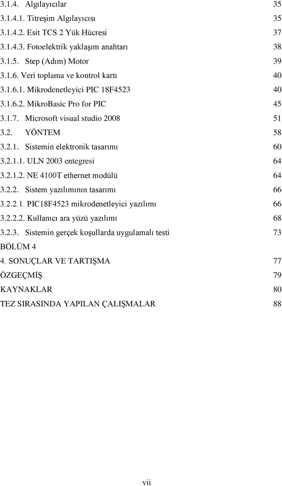 2.1.1. ULN 2003 entegresi 64 3.2.1.2. NE 4100T ethernet modülü 64 3.2.2. Sistem yazılımının tasarımı 66 3.2.2.1. PIC18F4523 mikrodenetleyici yazılımı 66 3.2.2.2. Kullanıcı ara yüzü yazılımı 68 3.