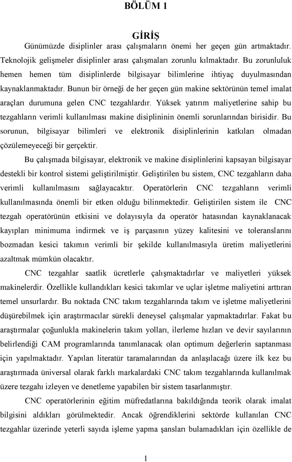 Bunun bir örneği de her geçen gün makine sektörünün temel imalat araçları durumuna gelen CNC tezgahlardır.