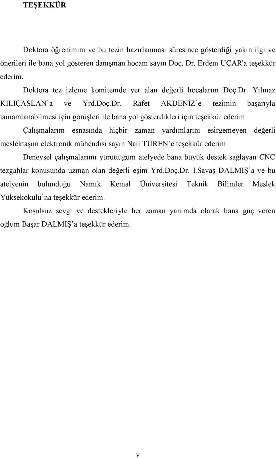 Çalışmalarım esnasında hiçbir zaman yardımlarını esirgemeyen değerli meslektaşım elektronik mühendisi sayın Nail TÜREN e teşekkür ederim.